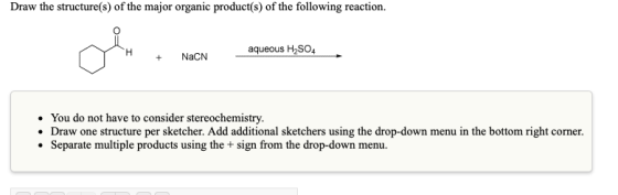 Draw the structure(s) of the major organic product(s) of the following reaction aqueous H2SO4 H NaCN You do not have to consi