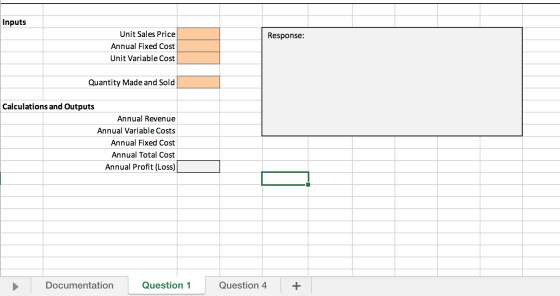 Inputs Response: Unit Sales Price Annual Fixed Cost Unit Variable Cost Quantity Made and Sold Calculations and Outputs Annual