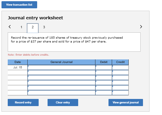 View transaction list Journal entry worksheet 23 1 Record the re-issuance of 185 shares of treasury stock previously purchase