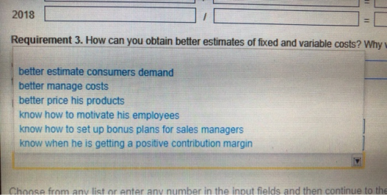 2018 Requirement 3. How can you obtain better estimates of fixed and variable costs? Why better estimate consumers demand bet