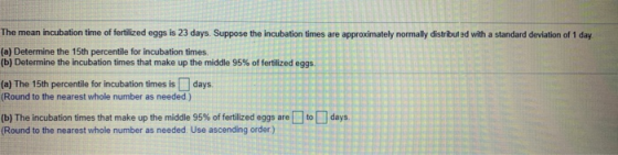 The mean incubation time of fertilized eggs is 23 days. Suppose the incubation times are approximately normally distributed w