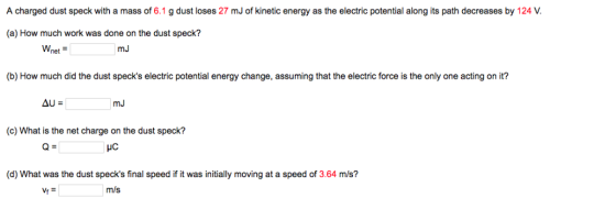 A charged dust speck with a mass of 6.1 g dust loses 27 mJ of kinetic energy as the electric potential along its path decreas