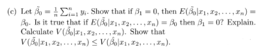 (c) Let B i Show that if B1 0, then E(30|x1,X2,...,xn) = Bo. Is it true that if E(Bola1, x2, ... ,xn) = Bo then 1 = 0? Explai