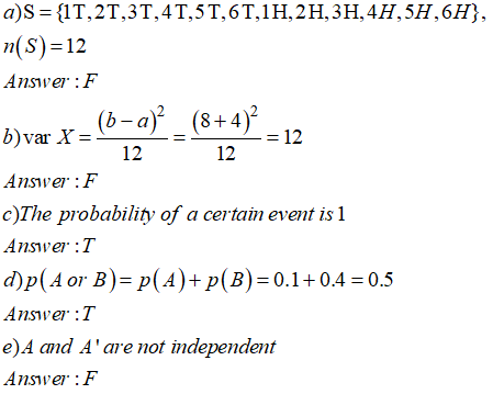 a)S -1T,2T,3T,4T,5T,6T,1H.2H,3H,4H,5H,6H), (S)-12 Answer:F 8+4 12 b)var X 12 Answer:F c)The probability of a certain event is 1 Answer:7 )p(4 or B)- p(A)+p(B)-0.1+04-o.s Answer:7 e)A and Aare not independent Answer:F