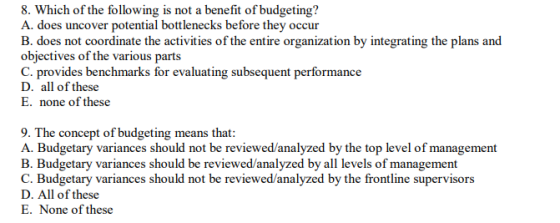 8. Which of the following is not a benefit of budgeting? A. does uncover potential bottlenecks before they occur B. does not