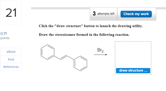 21 3 attempts left Check my work Click the draw structure button to launch the drawing utility 0.71 Draw the stereoisomer f
