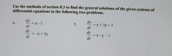 Use the methods of section 8.3 to find the general solutions of the given systems of differential equations in the following