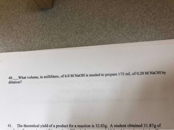 40.--what volume, in milliliters, of 6.0 M NaOH is needed to prepare 175 mL of 0.20 M NaOH by dilution? The theoretical yield