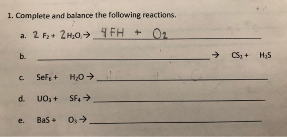 1. Complete and balance the following reactions. a. 2 Fz+ 2H20,7_4FH + O2 _→ CS2+ H2S C. Sef6+ H2O → d. UO3+ SF4 → 03 → e. Ba