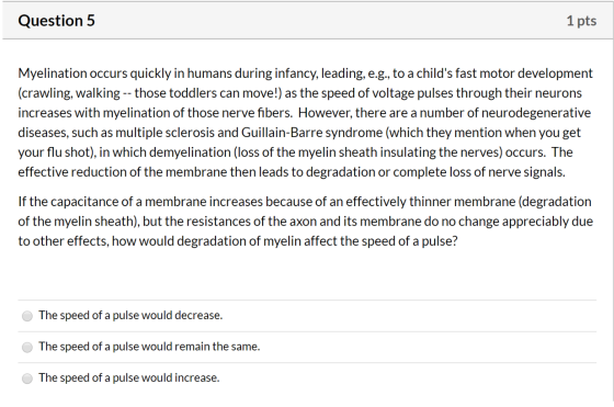 Question 5 1 pts Myelination occurs quickly in humans during infancy, leading, e.g., to a childs fast motor development (cra