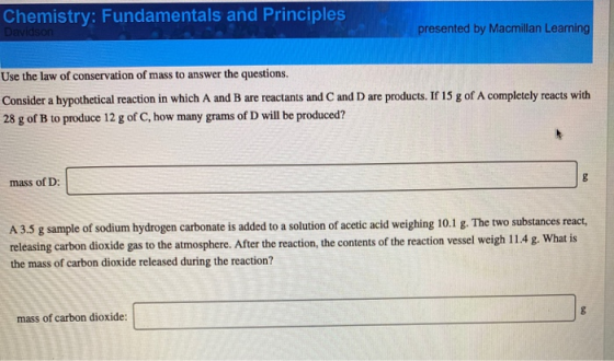 Chemistry: Fundamentals and Principles Davidson presented by Macmillan Learning Use the law of conservation of mass to answer