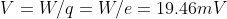 V = W/q =W/e=19.46mV\\