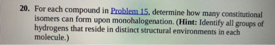 20. For each compound in Problem 15, determine how many constitutional isomers can form upon monohalogenation. (Hint: Identif