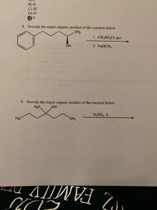 B) II C) III D) IV v 8. Provide the major organic product of the reaction below. CHE ICH,SOCI, pyr OH 2. NaOCH; 9. Provide th