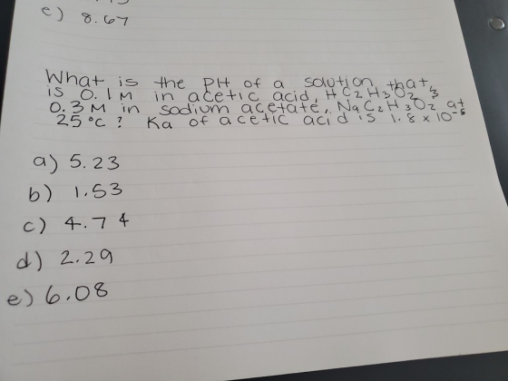 e) 8.67 1. IM in What is 0.3 M in 25°c ? acetic acid, HC2H302 3 the pH of a solution that sodium acetate.. Na C 2 H 3 Oz at K