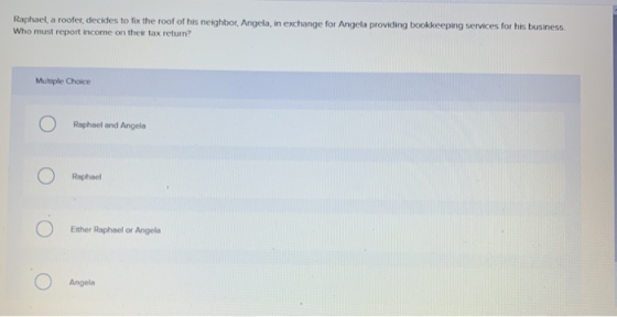 Raphael, a roofer, decides to fix the roof of his neighbor, Angela, in exchange for Angela providing bookkeeping services for