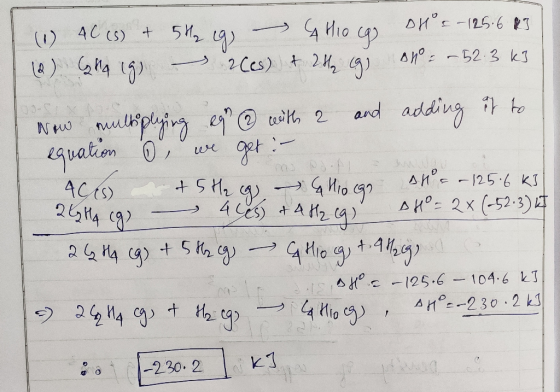- (1) 4C(s) + 5t₂ g - A Hio cao DH = -125.6 85 (8) GMA cigi aces) + 24 cg onº = -52.3 kg Now multiplying egr 9 with 2 and add