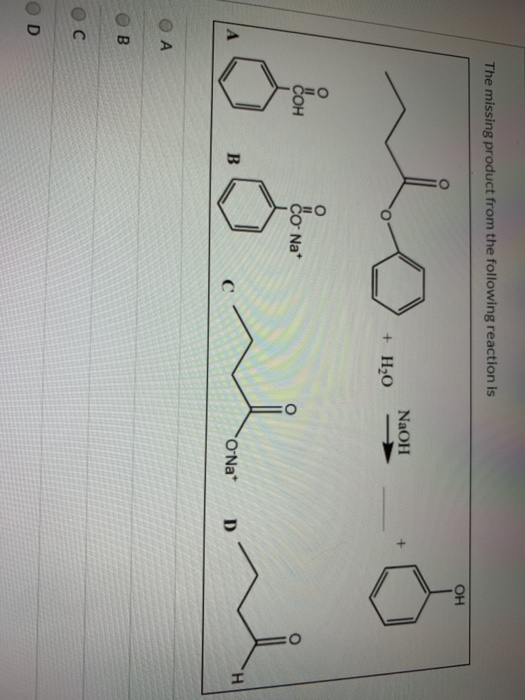 The missing product from the following reaction is ОН NaOH + H2O онь СОН co Na* B ОNa* с Н D ОА B. Ос OD