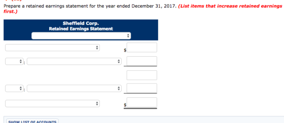 Prepare a retained earnings statement for the year ended December 31, 2017. (List items that increase retained earnings first