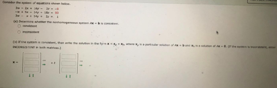 Consider the system of equations shown below. 3w - 2x + 16y - 27 = -9 -W + 5x - 14y + 18z = 93 3w - x + 14y + 2z = 1 (a) Dete