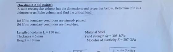 Question #2 (30 points) A solid rectangular column has the dimensions and properties below. Determine if it is a Johnson or a