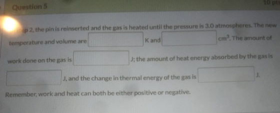 10 P Question 5 p 2, the pin is reinserted and the gas is heated until the pressure is 3.0 atmospheres. The new temperature a