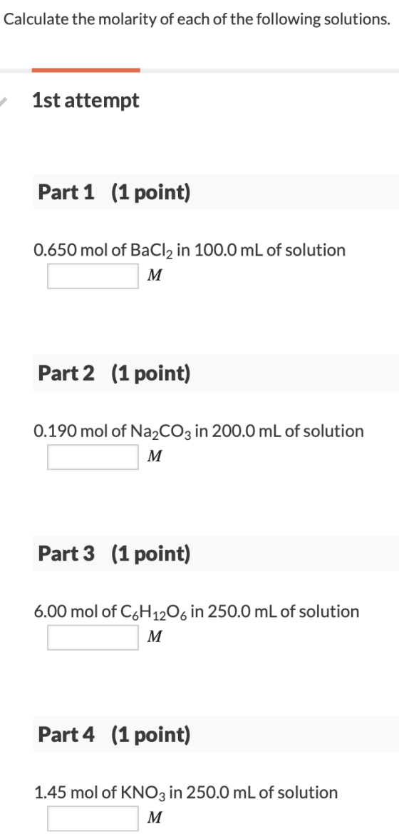 Calculate the molarity of each of the following solutions. 1st attempt Part 1 (1 point) 0.650 mol of BaCl2 in 100.0 mL of sol
