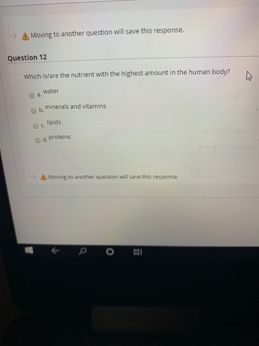 A Moving to another question will save this response. Question 12 Which is/are the nutrient with the highest amount in the hu