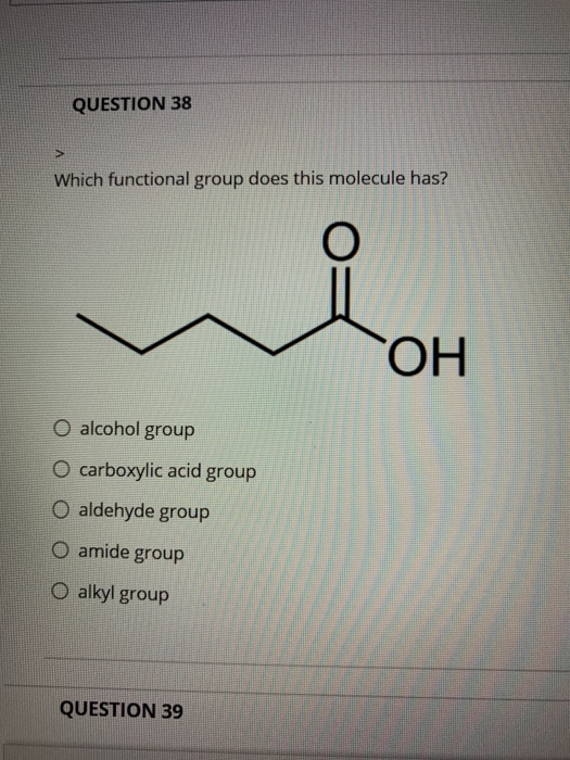 QUESTION 38 > Which functional group does this molecule has? OH alcohol group O carboxylic acid group O aldehyde group O amid