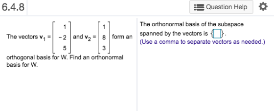 6.4.8 Question Help 1 The vectors v1 1 -2 and V2 form an The orthonormal basis of the subspace spanned by the vectors is O. (