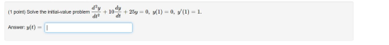 d2y dy +10 dt +25y 0, y(1) 0, y(1) 1 (1 point) Solve the initial-value problem dt2 Answer: y(t)
