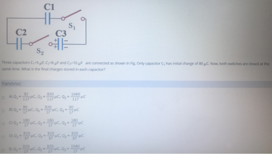 C1 S C2 СЗ S2 Three capacitors C-5 EC-8 F and C=10NF are connected as shown in Fig. Only capacitor C has initial charge of 80