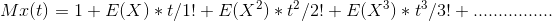 My(t) = 1+ E(X) *t/1! + E(X)*+/2! + E(X3) * t/3! + ..............