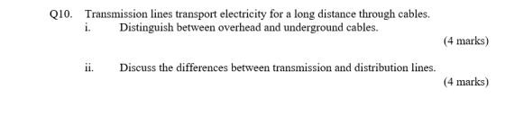Q10. Transmission lines transport electricity for a long distance through cables. i. Distinguish between overhead and undergr