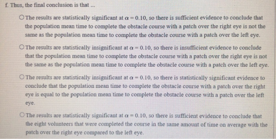 f. Thus, the final conclusion is that ... The results are statistically significant at a=0.10, so there is sufficient evidenc