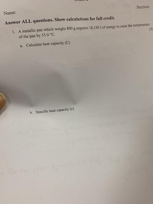 Section: Name: Answer ALL questions. Show calculations for full credit. 1. A metallic pan which weighs 800 g requires 18.150