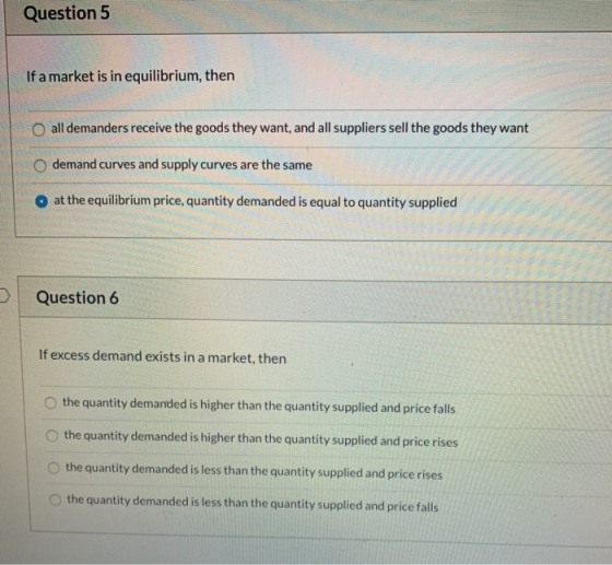 Question 5 If a market is in equilibrium, then all demanders receive the goods they want, and all suppliers sell the goods th