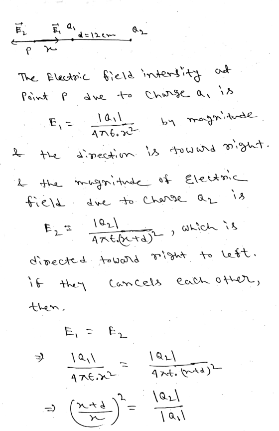 Ei Q1 d = 12cm a Р E. The Electric field intensity at Point due to Charge a, is IQ,1 by magnitude 476. x2 the direction is to
