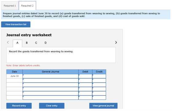 Required 1 Required 2 Prepare journal entries dated June 30 to record (a) goods transferred from weaving to sewing, (b) goods