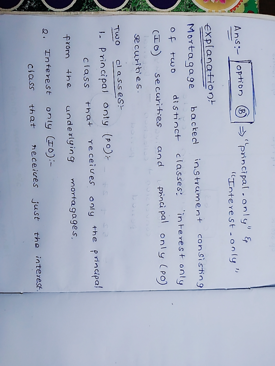 ( c Entere sly1 explenatioo Mortagage backed instrciment congistin g a. c o f +wo distinct classes: interest onlu CTo) se curitiesnpni pal only (Po) securib es Tuo cl ass es . P rin cipa onty ( class that re ceiues nly the p rindipa! prom 4he underlging mortagages 2. Entevest ony - class that heceies just the interest
