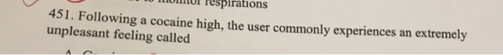 OI respirations 451. Following a cocaine high, the user commonly experiences unpleasant feeling called extremely an A