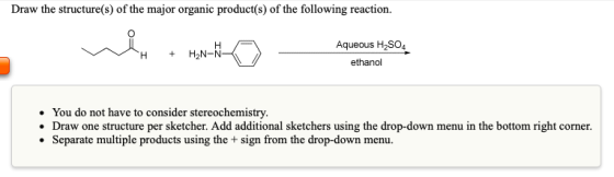 Draw the structure(s) of the major organic product(s) of the following reaction Aqueous H2SO4 Н H2N-N Н ethanol You do not ha