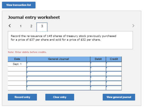 View transaction list Journal entry worksheet <12 3 Record the re-issuance of 145 shares of treasury stock previously purchas