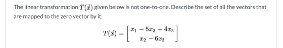 The linear transformation Tū) given below is not one-to-one. Describe the set of all the vectors that are mapped to the zero