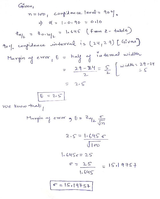 Given, n=lvo, cougd eu ce level = 909 = = 1-0.90 - 0.10 Zalz - Zong, = 10045 (from Z- table) 90% confidence interval is (24,2