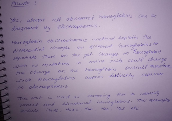 Answer all abnsamal hemoglobins can be Yes, almost diagnosed by electrophoresis. Hemoglobin ele ctrophoresis metnod exploits