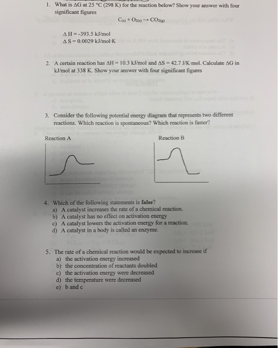 1. What is AG at 25 °C (298 K) for the reaction below? Show your answer with four significant figures Cs) + 026) CO268 AH=-39