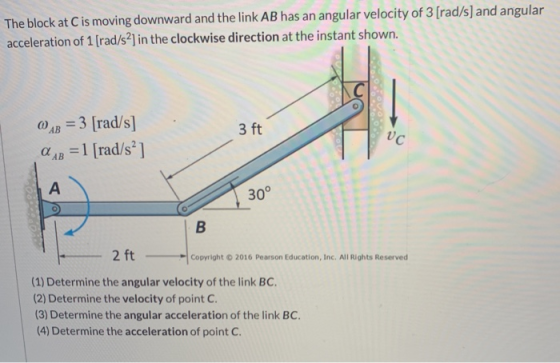 The block at C is moving downward and the link AB has an angular velocity of 3 [rad/s] and angular acceleration of 1 [rad/s2]
