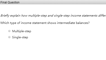 Final Question Briefly explain how multiple-step and single-step income statements differ Which type of income statement show