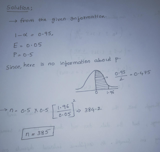 Solution; from the given Information of more 1-2 = 0.95, E=0.05 P=0.5 Since, here is no information about p. , 0.98 -0.475 1.